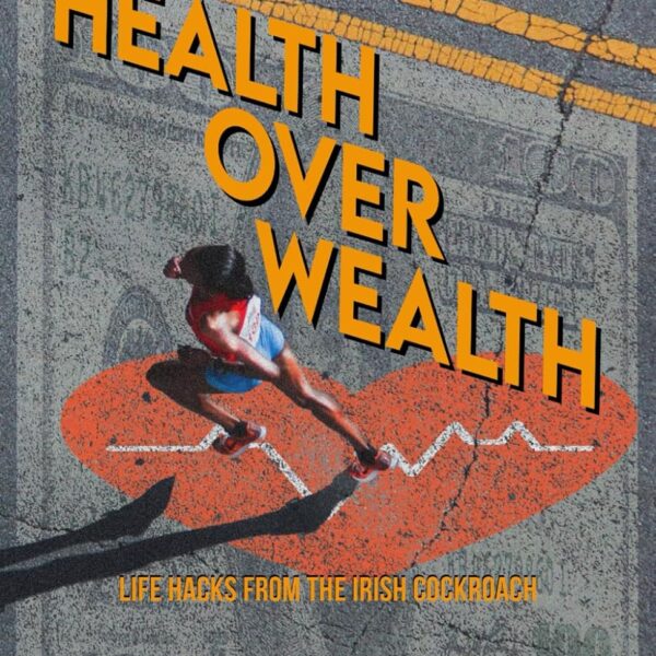 Health Over Wealth – Life Hacks from the Irish Cockroach